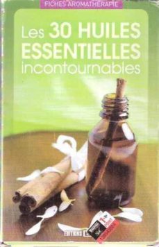 Les 30 Huiles Essentielles Incontournables